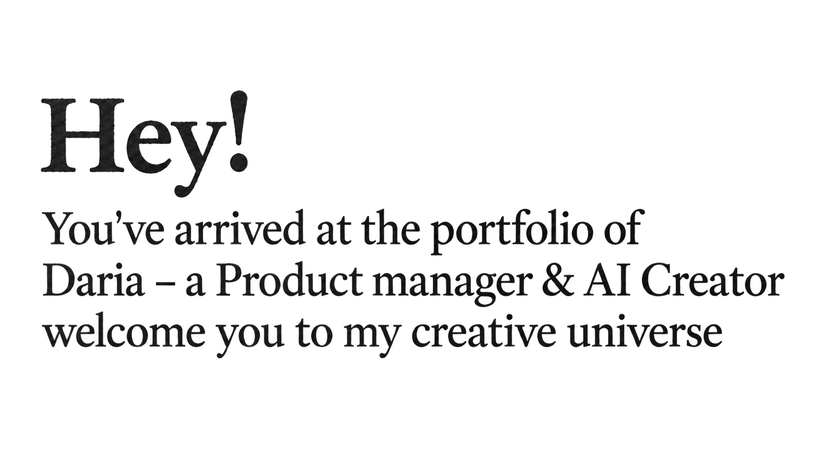Hey! You've arrived at the portfolio of Daria – a Product manager & AI Creator. welcome you to my creative universe